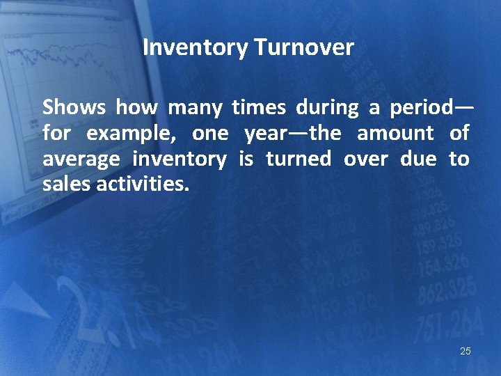 Inventory Turnover Shows how many times during a period— for example, one year—the amount