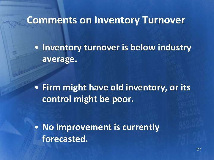 Comments on Inventory Turnover • Inventory turnover is below industry average. • Firm might