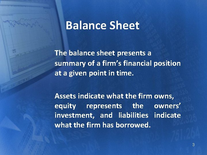 Balance Sheet The balance sheet presents a summary of a firm’s financial position at