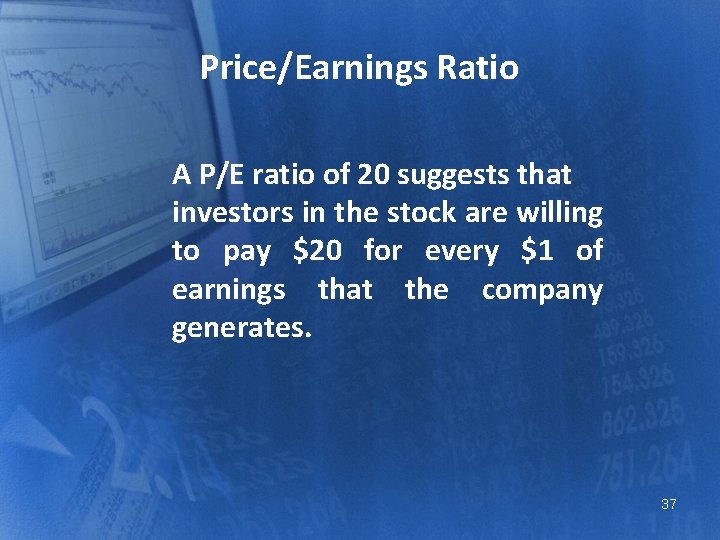 Price/Earnings Ratio A P/E ratio of 20 suggests that investors in the stock are