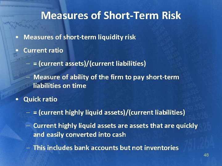 Measures of Short-Term Risk • Measures of short-term liquidity risk • Current ratio –