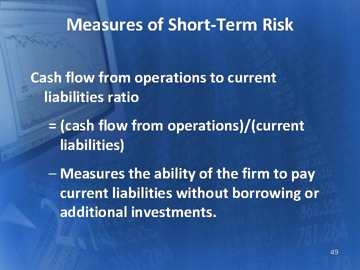 Measures of Short-Term Risk Cash flow from operations to current liabilities ratio = (cash