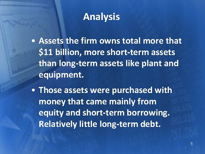 Analysis • Assets the firm owns total more that $11 billion, more short-term assets