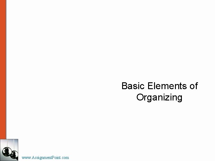 Basic Elements of Organizing www. Assignment. Point. com 