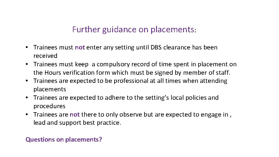 Further guidance on placements: • Trainees must not enter any setting until DBS clearance