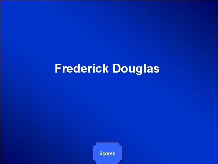 © Mark E. Damon - All Rights Reserved Frederick Douglas Scores 