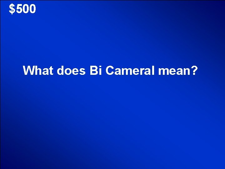 © Mark E. Damon - All Rights Reserved $500 What does Bi Cameral mean?
