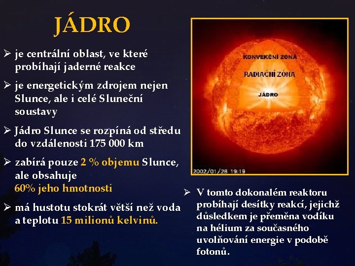 JÁDRO Ø je centrální oblast, ve které probíhají jaderné reakce Ø je energetickým zdrojem JÁDRO Ø je centrální oblast, ve které probíhají jaderné reakce Ø je energetickým zdrojem