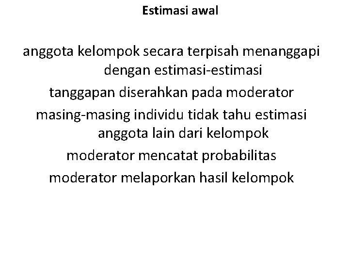 Estimasi awal anggota kelompok secara terpisah menanggapi dengan estimasi-estimasi tanggapan diserahkan pada moderator masing-masing