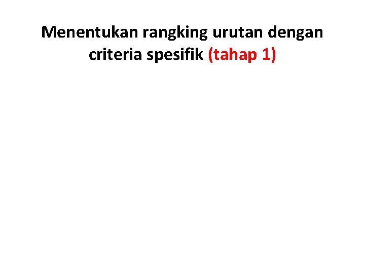 Menentukan rangking urutan dengan criteria spesifik (tahap 1) 