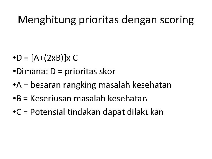 Menghitung prioritas dengan scoring • D = [A+(2 x. B)]x C • Dimana: D