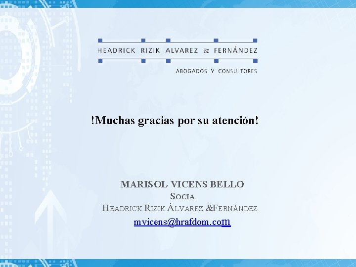 !Muchas gracias por su atención! MARISOL VICENS BELLO SOCIA HEADRICK RIZIK ÁLVAREZ &FERNÁNDEZ mvicens@hrafdom.