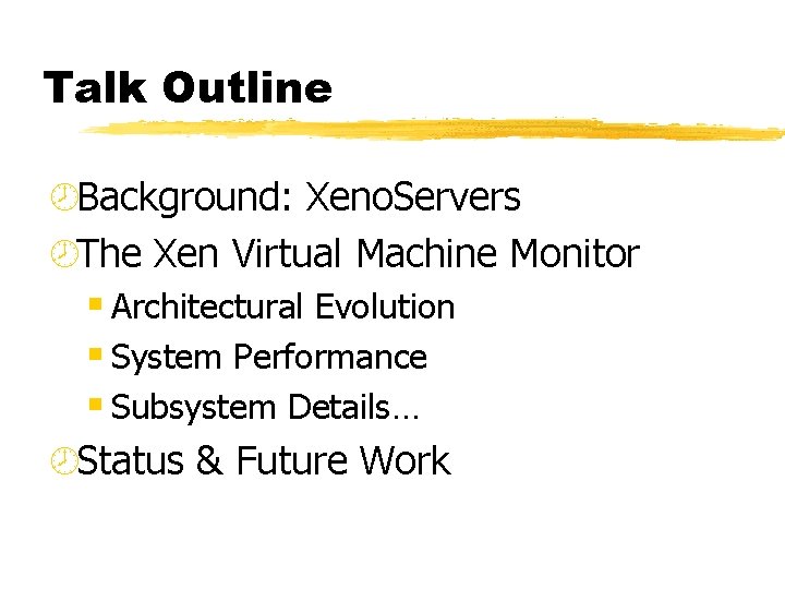 Talk Outline ¾Background: Xeno. Servers ¾The Xen Virtual Machine Monitor § Architectural Evolution §