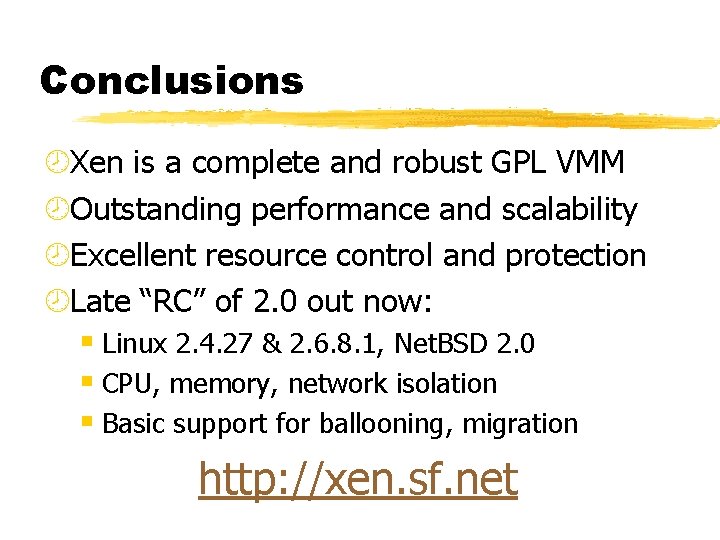 Conclusions ¾Xen is a complete and robust GPL VMM ¾Outstanding performance and scalability ¾Excellent