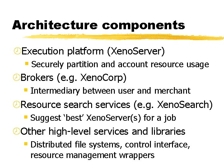 Architecture components ¾Execution platform (Xeno. Server) § Securely partition and account resource usage ¾Brokers