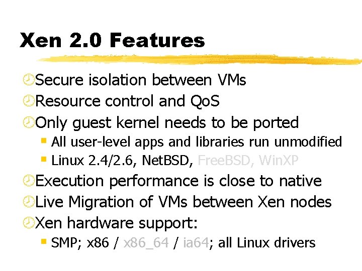 Xen 2. 0 Features ¾Secure isolation between VMs ¾Resource control and Qo. S ¾Only