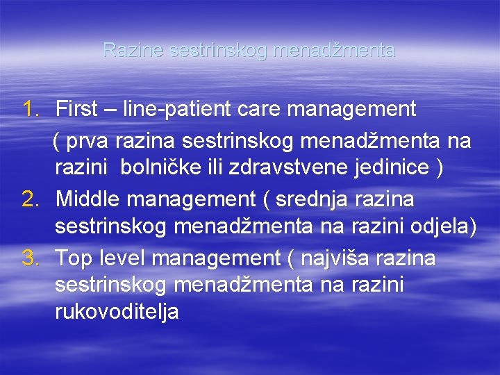 Razine sestrinskog menadžmenta 1. First – line-patient care management ( prva razina sestrinskog menadžmenta