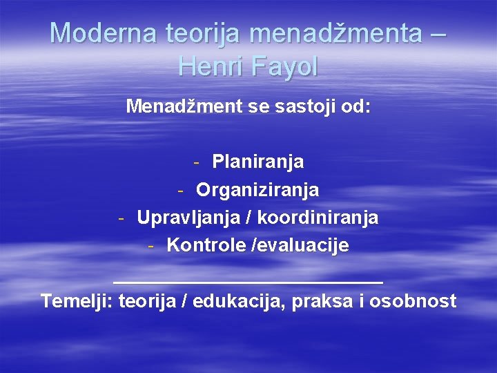 Moderna teorija menadžmenta – Henri Fayol Menadžment se sastoji od: - Planiranja - Organiziranja