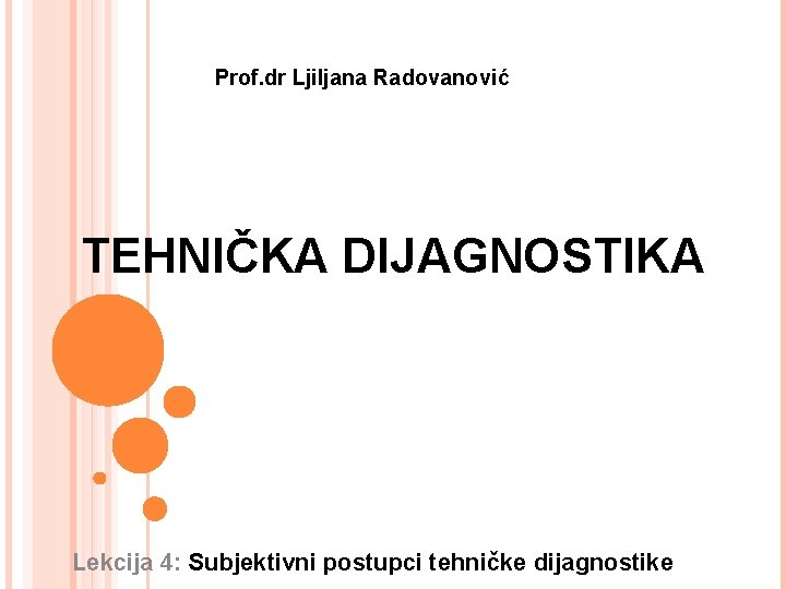 Prof. dr Ljiljana Radovanović TEHNIČKA DIJAGNOSTIKA Lekcija 4: Subjektivni postupci tehničke dijagnostike 