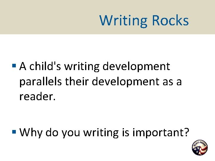 Writing Rocks § A child's writing development parallels their development as a reader. §