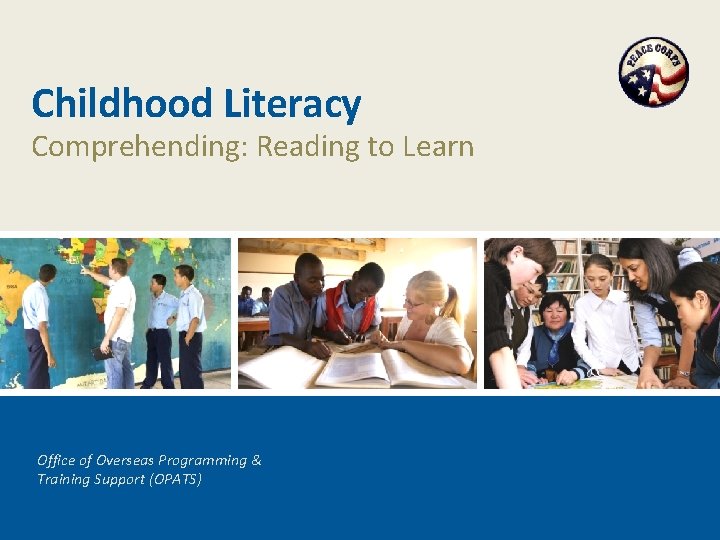 Childhood Literacy Comprehending: Reading to Learn Office of Overseas Programming & Training Support (OPATS)