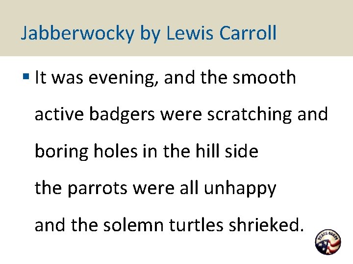 Jabberwocky by Lewis Carroll § It was evening, and the smooth active badgers were