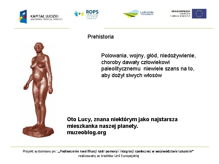 Prehistoria Polowania, wojny, głód, niedożywienie, choroby dawały człowiekowi paleolitycznemu niewiele szans na to, aby