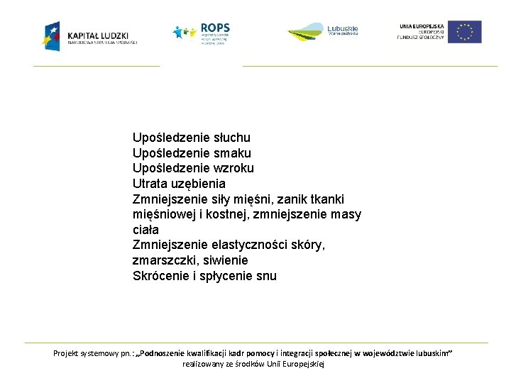 Upośledzenie słuchu Upośledzenie smaku Upośledzenie wzroku Utrata uzębienia Zmniejszenie siły mięśni, zanik tkanki mięśniowej