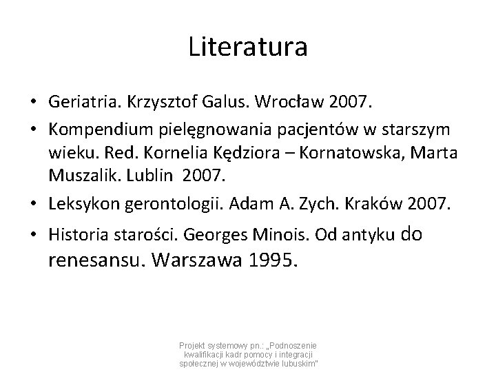 Literatura • Geriatria. Krzysztof Galus. Wrocław 2007. • Kompendium pielęgnowania pacjentów w starszym wieku.