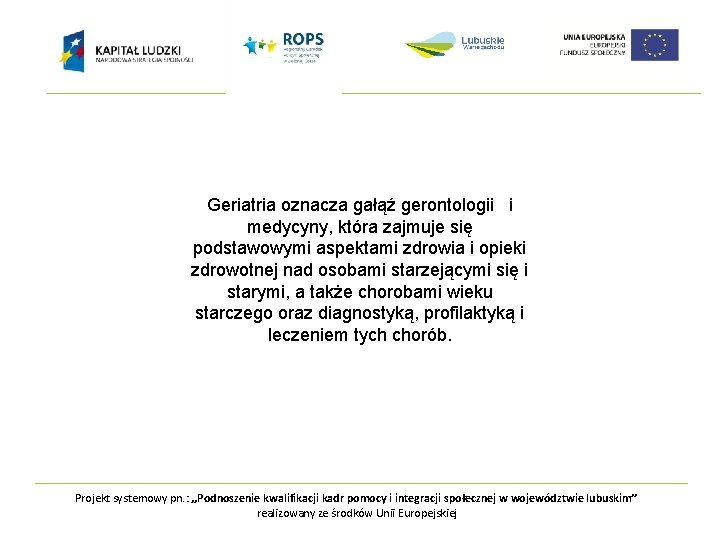 Geriatria oznacza gałąź gerontologii i medycyny, która zajmuje się podstawowymi aspektami zdrowia i opieki