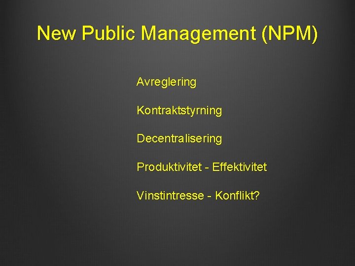 New Public Management (NPM) Avreglering Kontraktstyrning Decentralisering Produktivitet - Effektivitet Vinstintresse - Konflikt? 