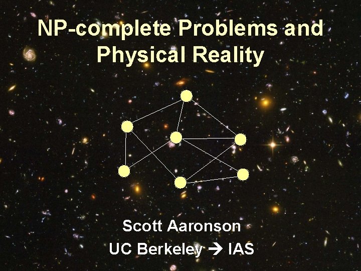 NP-complete Problems and Physical Reality Scott Aaronson UC Berkeley IAS 