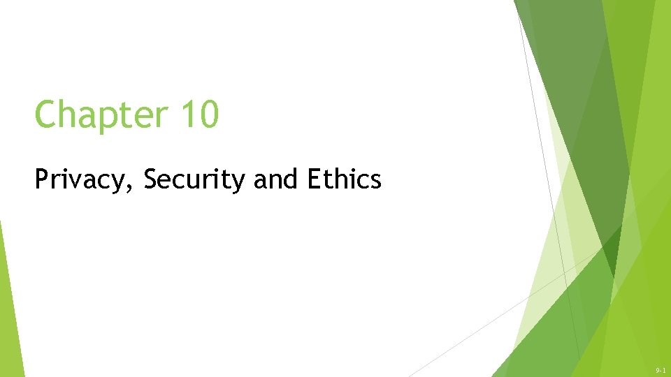 Chapter 10 Privacy, Security and Ethics 9 -1 Chapter 10 Privacy, Security and Ethics 9 -1