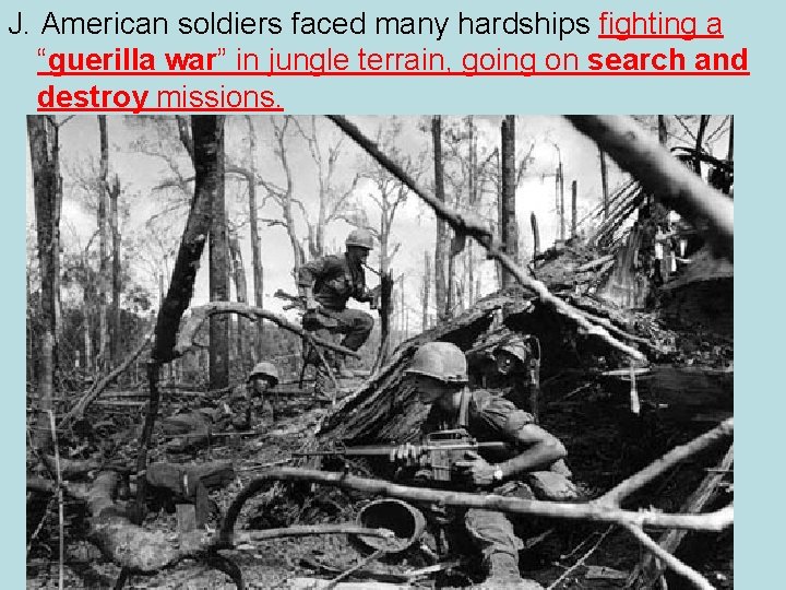 J. American soldiers faced many hardships fighting a “guerilla war” in jungle terrain, going