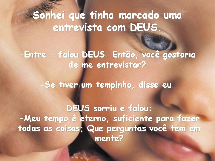 Sonhei que tinha marcado uma entrevista com DEUS. -Entre - falou DEUS. Então, você