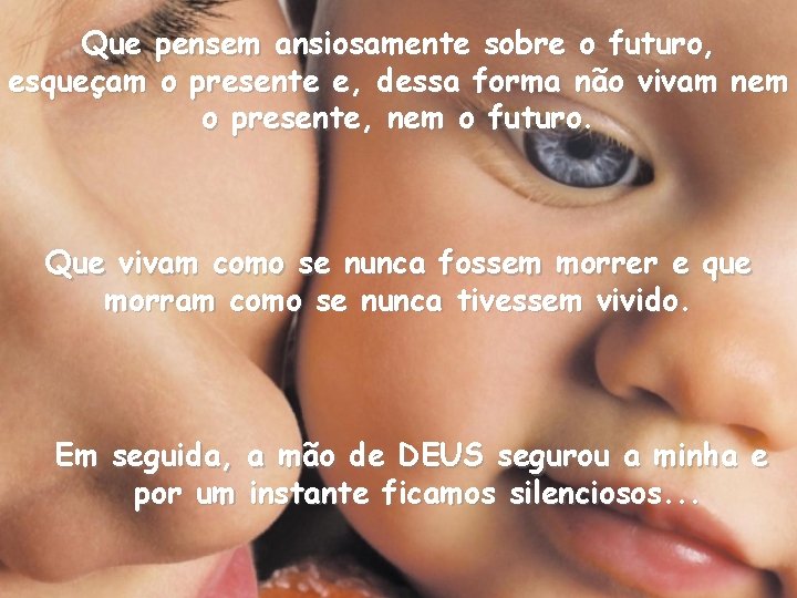 Que pensem ansiosamente sobre o futuro, esqueçam o presente e, dessa forma não vivam