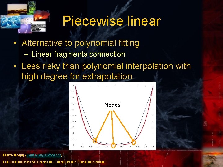 Piecewise linear • Alternative to polynomial fitting – Linear fragments connection • Less risky Piecewise linear • Alternative to polynomial fitting – Linear fragments connection • Less risky
