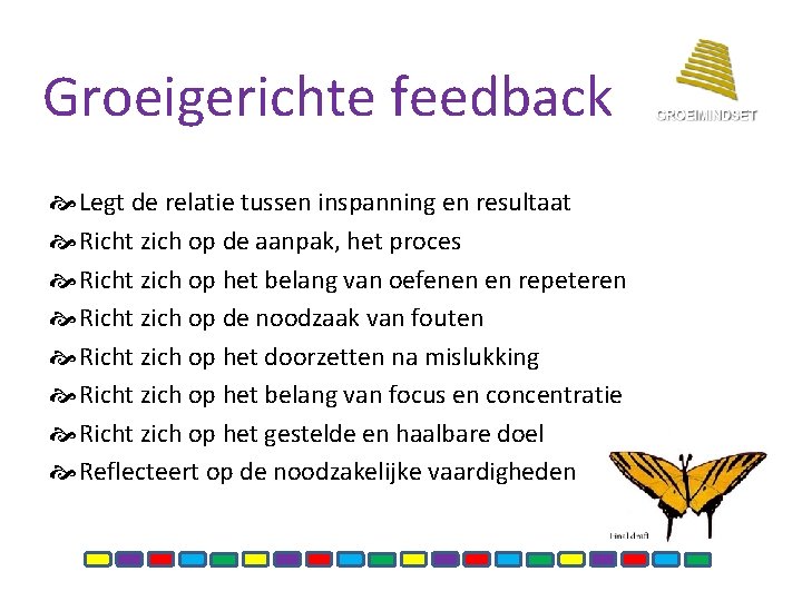 Groeigerichte feedback Legt de relatie tussen inspanning en resultaat Richt zich op de aanpak,