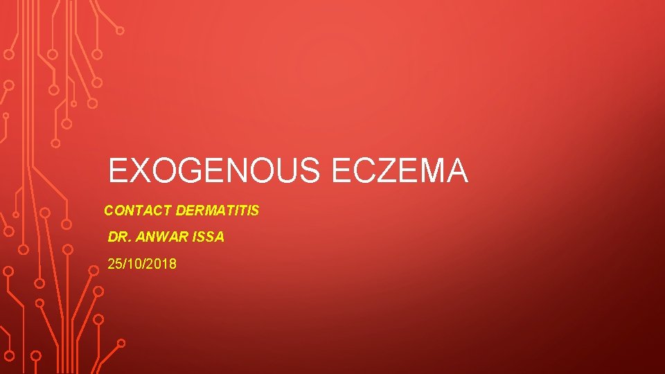 EXOGENOUS ECZEMA CONTACT DERMATITIS DR. ANWAR ISSA 25/10/2018 