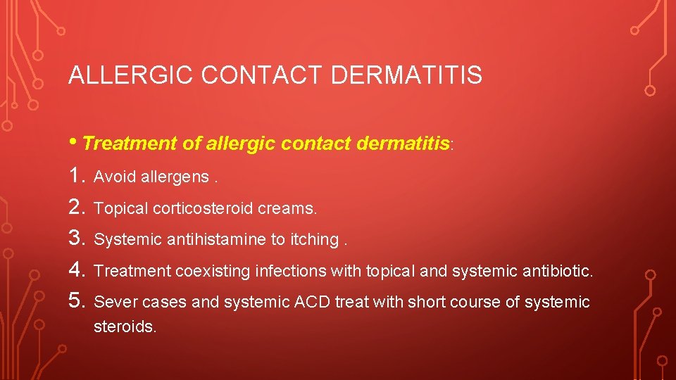 ALLERGIC CONTACT DERMATITIS • Treatment of allergic contact dermatitis: 1. 2. 3. 4. 5.