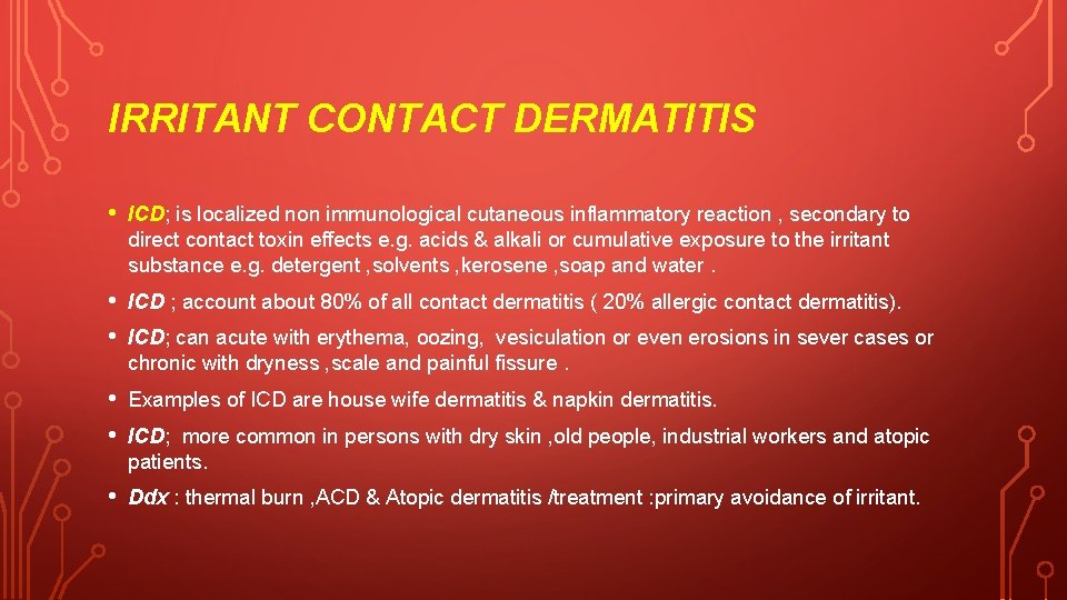 IRRITANT CONTACT DERMATITIS • ICD; is localized non immunological cutaneous inflammatory reaction , secondary