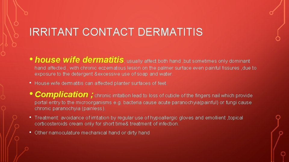 IRRITANT CONTACT DERMATITIS • house wife dermatitis; usually affect both hand , but sometimes