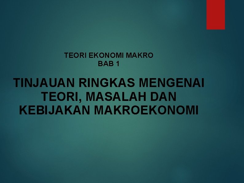 TEORI EKONOMI MAKRO BAB 1 TINJAUAN RINGKAS MENGENAI TEORI, MASALAH DAN KEBIJAKAN MAKROEKONOMI 