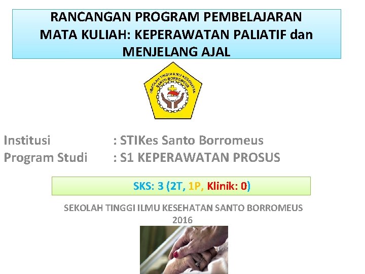 RANCANGAN PROGRAM PEMBELAJARAN MATA KULIAH: KEPERAWATAN PALIATIF dan MENJELANG AJAL Institusi Program Studi :