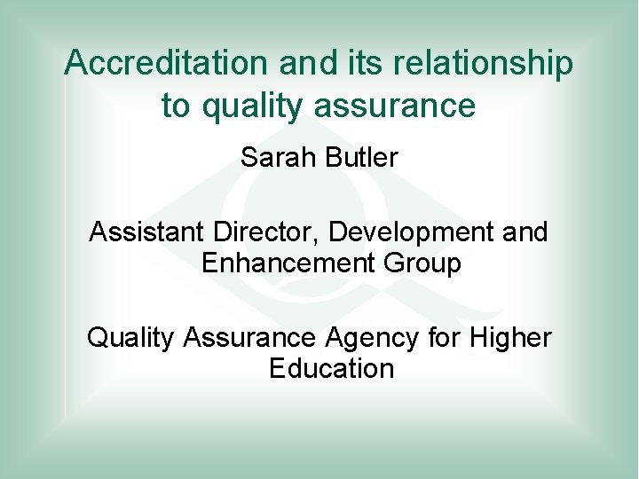 Accreditation and its relationship to quality assurance Sarah Butler Assistant Director, Development and Enhancement