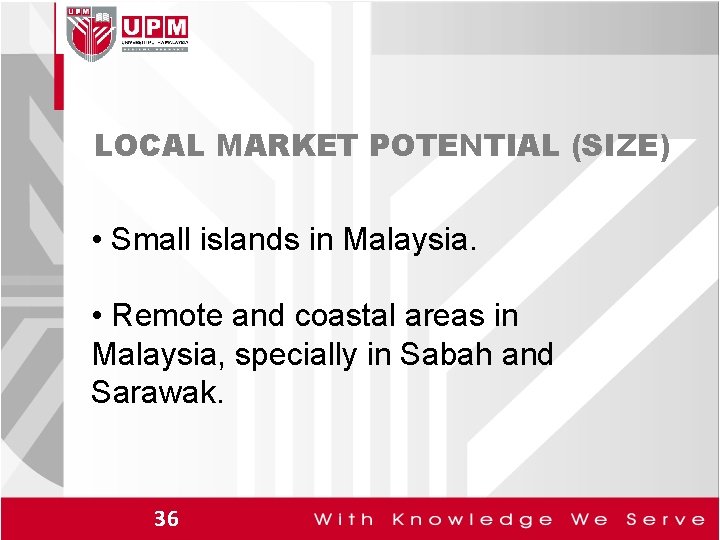 LOCAL MARKET POTENTIAL (SIZE) • Small islands in Malaysia. • Remote and coastal areas