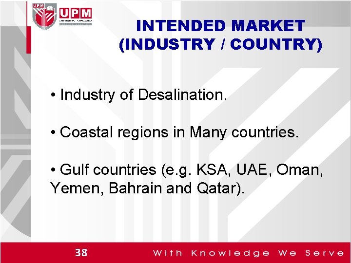 INTENDED MARKET (INDUSTRY / COUNTRY) • Industry of Desalination. • Coastal regions in Many