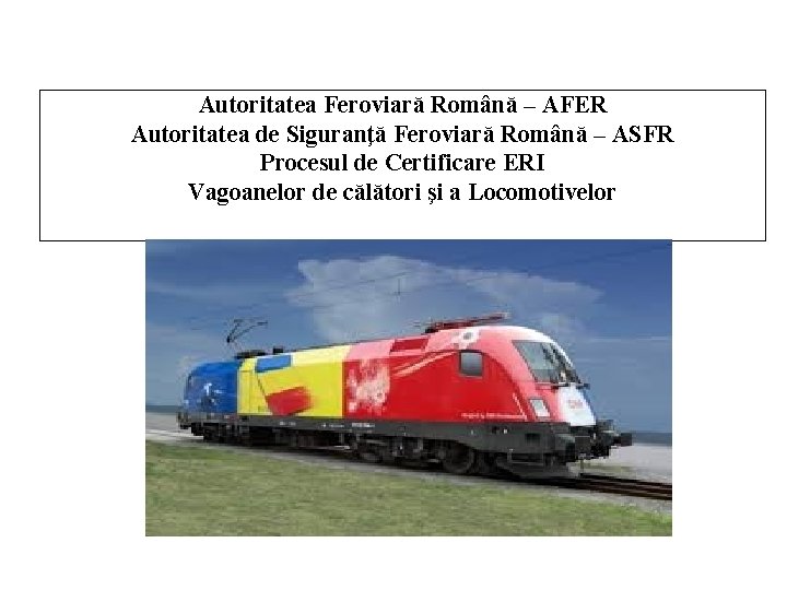 Autoritatea Feroviară Română – AFER Autoritatea de Siguranţă Feroviară Română – ASFR Procesul de