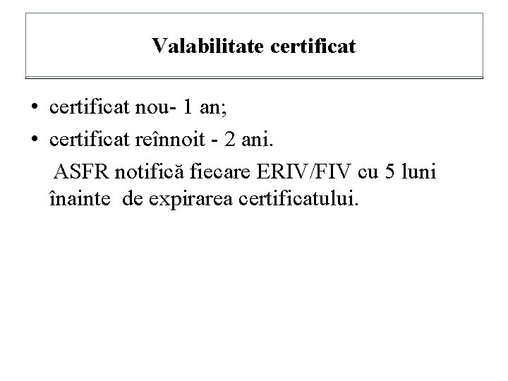 Valabilitate certificat • certificat nou- 1 an; • certificat reînnoit - 2 ani. ASFR