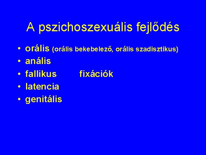 A pszichoszexuális fejlődés • • • orális (orális bekebelező, orális szadisztikus) anális fallikus fixációk
